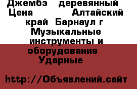 Джембэ   деревянный › Цена ­ 7 000 - Алтайский край, Барнаул г. Музыкальные инструменты и оборудование » Ударные   